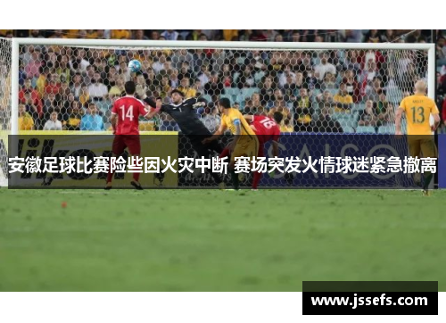 安徽足球比赛险些因火灾中断 赛场突发火情球迷紧急撤离