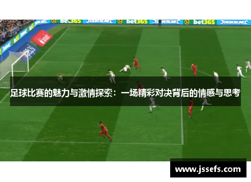 足球比赛的魅力与激情探索：一场精彩对决背后的情感与思考